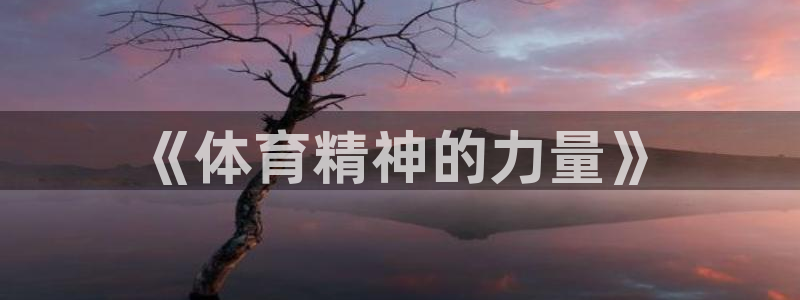 oety欧亿体育官网下载联系电话：《体育精神的力量》