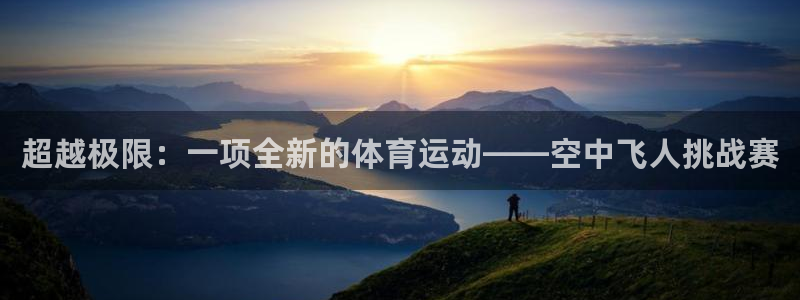 oety欧亿体育官网下载平台假的吗是真的吗吗：超越极